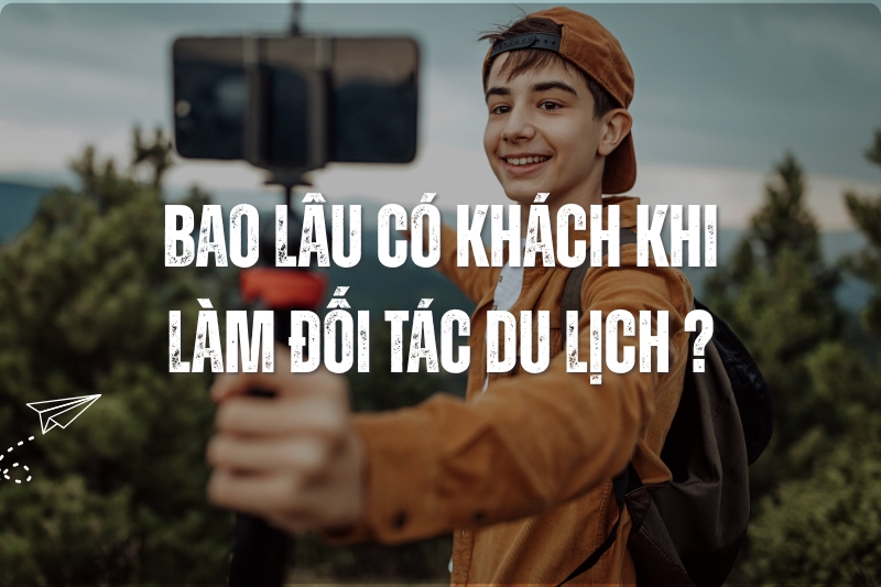 Bao Lâu Có Khách Khi Làm Đối Tác Du Lịch? Phân Tích Theo Tệp Khách