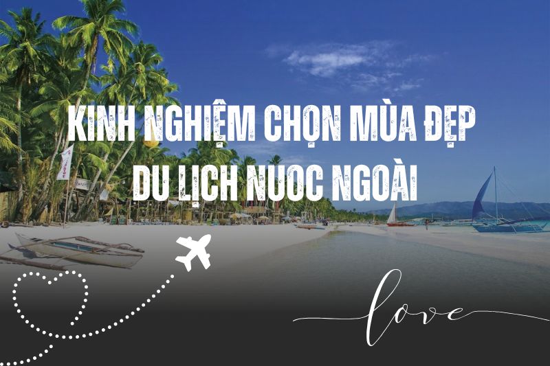 Kinh Nghiệm Chọn Mùa Đẹp Du Lịch Nước Ngoài – Lịch Mùa, Lễ Hội, Thời Tiết & Mùa Rẻ Nhất