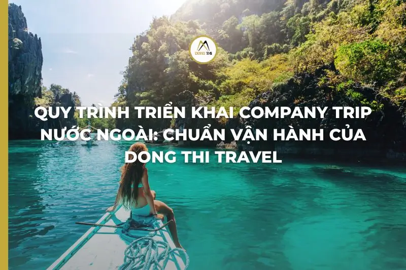 Quy Trình Triển Khai Company Trip Nước Ngoài: Chuẩn Vận Hành Của Dong Thi Travel