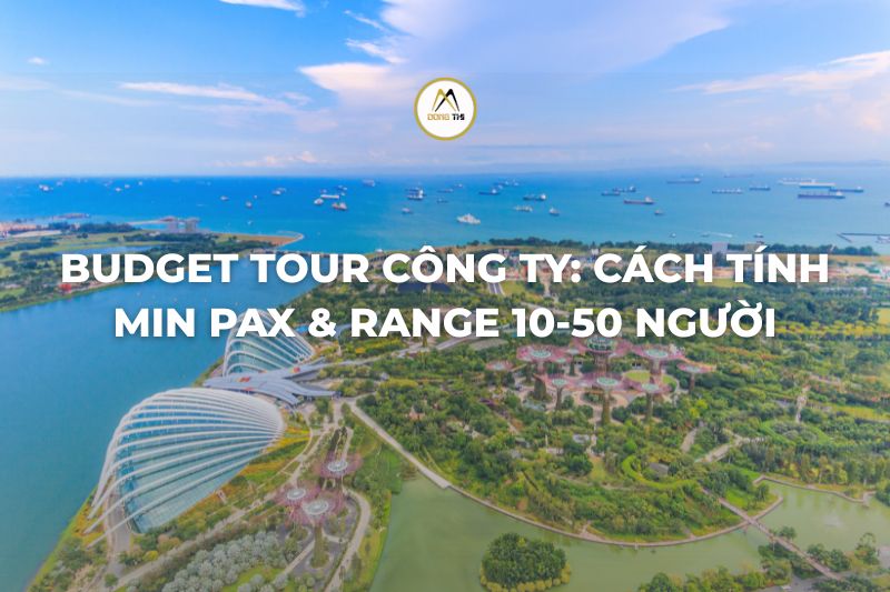 Budget tour công ty: cách tính min pax & range 10-50 người