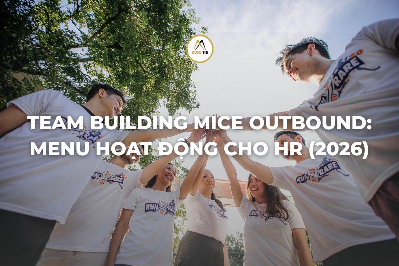 Team building MICE outbound: menu hoạt động cho HR (2026)