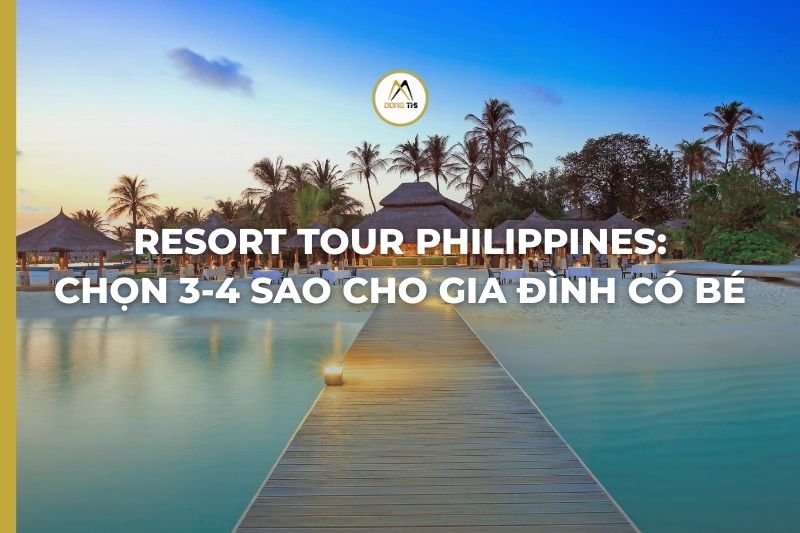 Resort Tour Philippines: Chọn 3-4 Sao Cho Gia Đình Có Bé