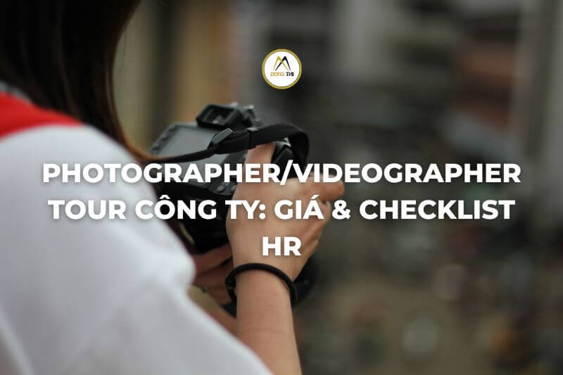 Photographer/Videographer Tour Công Ty: Giá & Checklist HR
