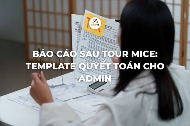 Báo cáo sau tour MICE: Template quyết toán cho Admin