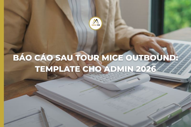 Báo cáo sau tour MICE outbound: Template cho Admin 2026