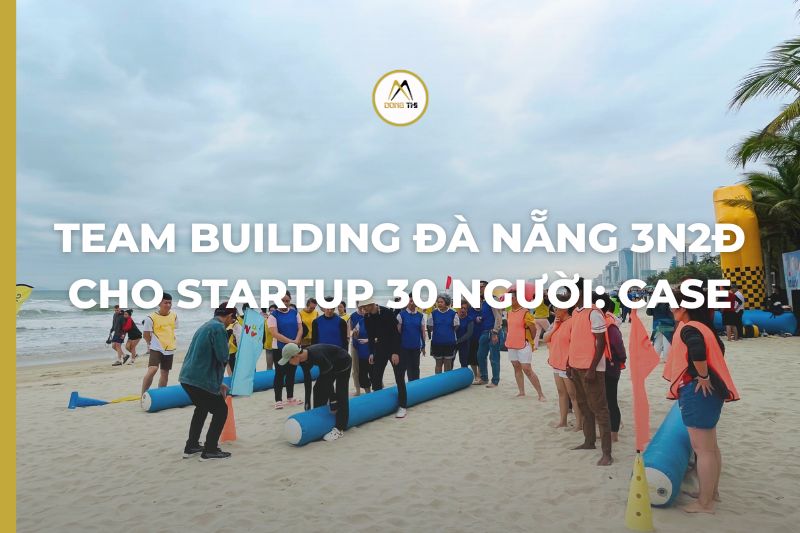 Team building Đà Nẵng 3N2Đ cho startup 30 người: case