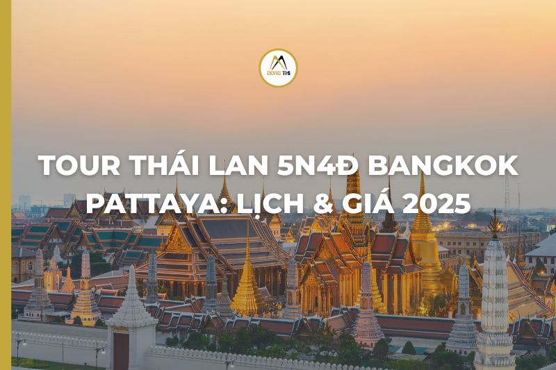 Tour Thái Lan 5N4Đ Bangkok Pattaya: lịch & giá 2025