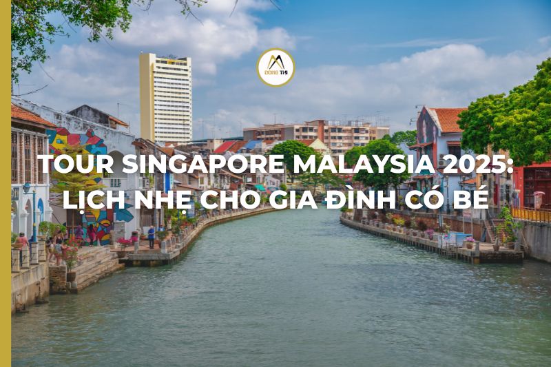 Tour Singapore Malaysia 2025: Lịch nhẹ cho gia đình có bé