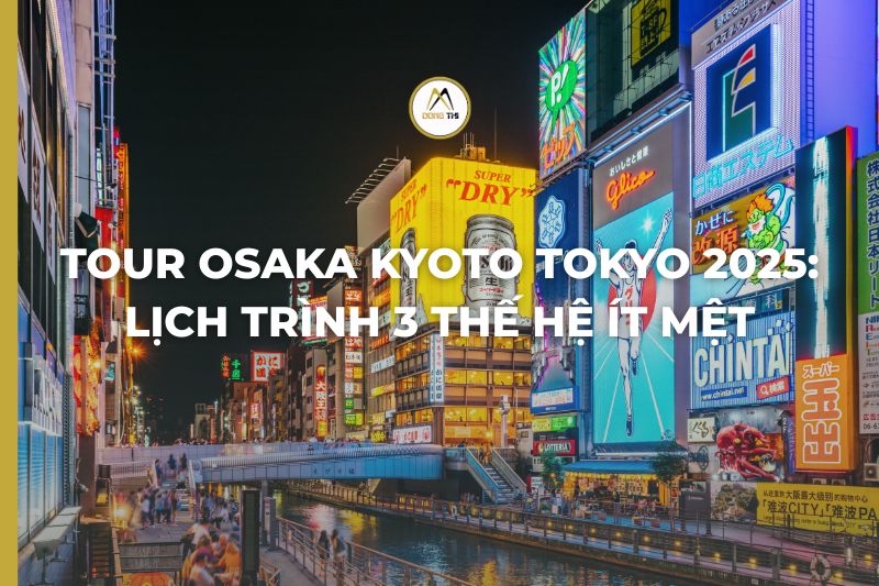 Tour Osaka Kyoto Tokyo 2025: Lịch trình 3 thế hệ ít mệt