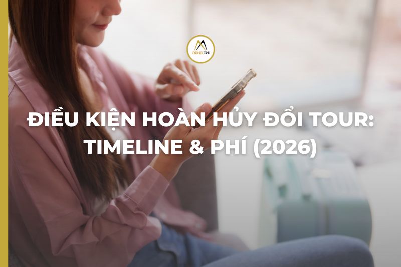 Điều kiện hoàn hủy đổi tour: timeline & phí (2026)