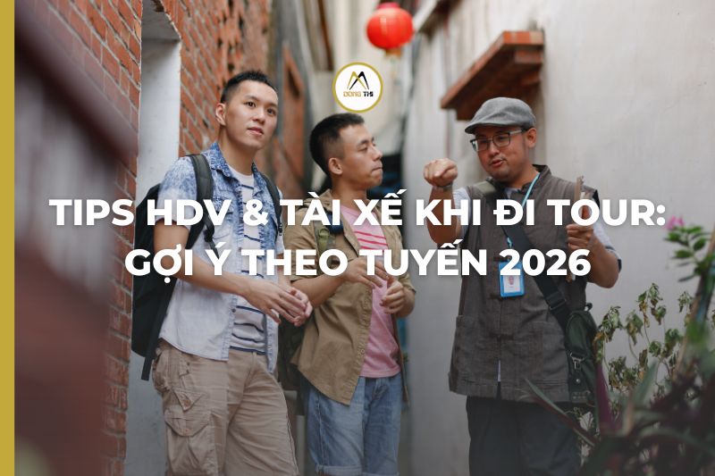 Tips HDV & tài xế khi đi tour: gợi ý theo tuyến 2026