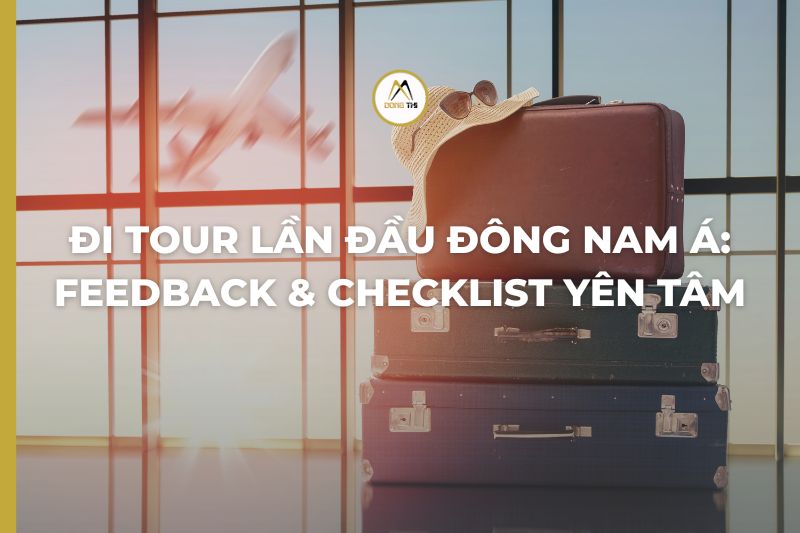 Đi Tour Lần Đầu Đông Nam Á: Feedback & Checklist Yên Tâm