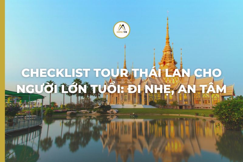 Checklist Tour Thái Lan Cho Người Lớn Tuổi: Đi Nhẹ, An Tâm