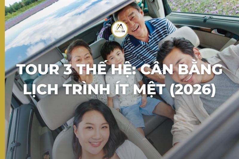 Tour 3 Thế Hệ: Cân Bằng Lịch Trình Ít Mệt (2026)