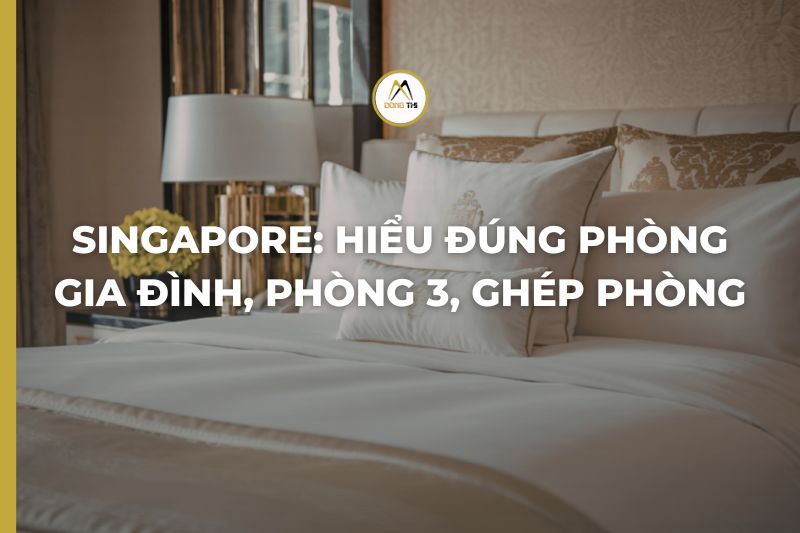 Singapore: Hiểu đúng phòng gia đình, phòng 3, ghép phòng