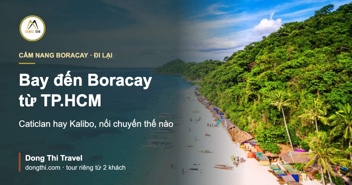 Bay đến Boracay từ TP.HCM: qua Caticlan hay Kalibo, nối chuyến thế nào