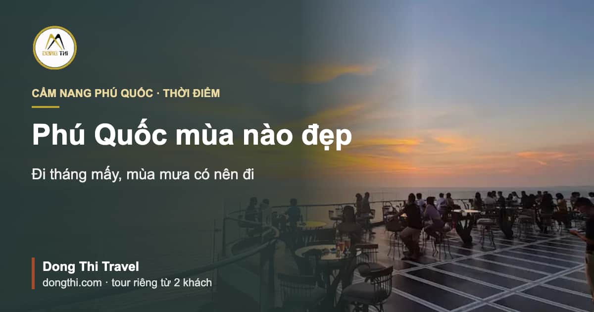 Phú Quốc mùa nào đẹp: đi tháng mấy, mùa mưa có nên đi