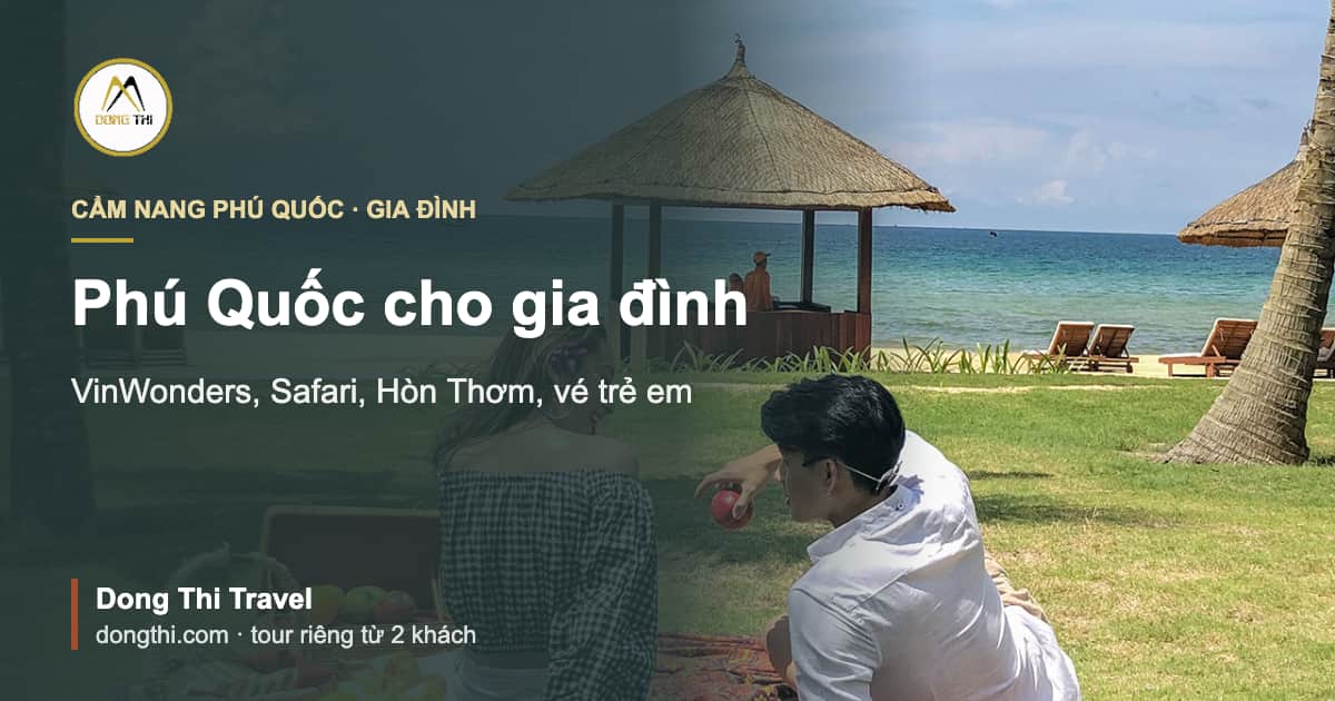 Phú Quốc cho gia đình: VinWonders, Safari, Hòn Thơm