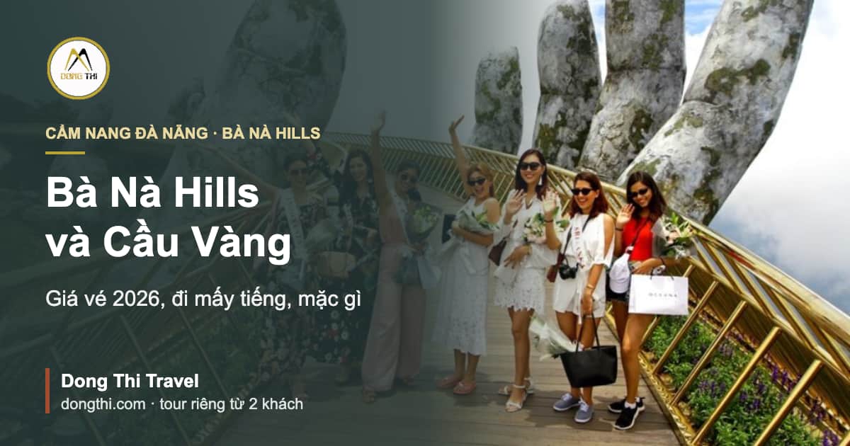 Bà Nà Hills và Cầu Vàng: giá vé 2026, đi mấy tiếng